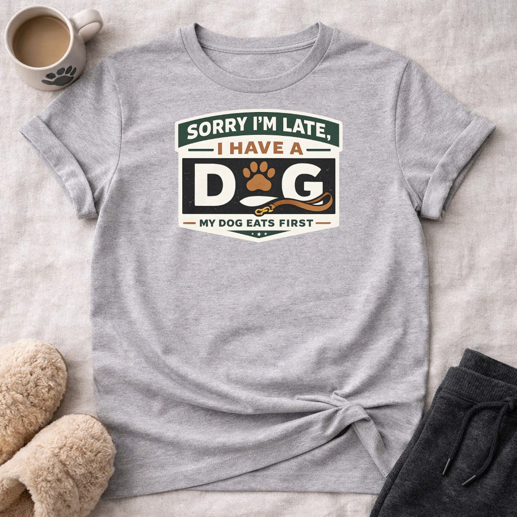 Grey t-shirt with text "Sorry I'm late, I have a dog. My dog eats first."