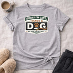 Grey t-shirt with text "Sorry I'm late, I have a dog. My dog eats first."